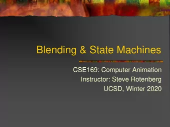 Blending &amp; State Machines  CSE169: Computer Animation  Instructor: Steve Rotenberg  UCSD,