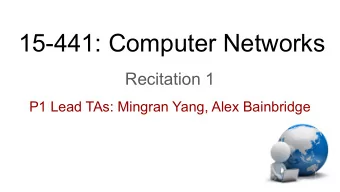 15-441: Computer Networks  Recitation 1  P1 Lead TAs: Mingran Yang, Alex Bainbridge  Agenda  1.