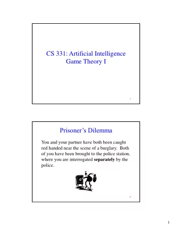 CS 331: Artificial Intelligence  Game Theory I  1  Prisoners Dilemma  You and your partner have