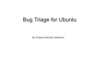Bug Triage for Ubuntu  By: Draycen DeCator (ddecator)  What is this presentation for?  This