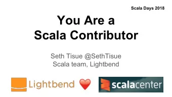 You Are a  Scala Contributor  Seth Tisue @SethTisue  Scala team, Lightbend  or you can be,  if you