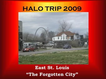 HALO TRIP 2009  East St. Louis  The Forgotten City  Meet Halo  Who are we?  King Hall