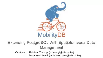 Extending PostgreSQL With Spatiotemporal Data  Management  Contacts:    Esteban Zimanyi