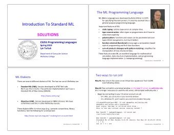 Introduc)on To Standard ML  general purpose programming language.  Important features of ML: sta?c