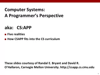 Computer Systems:  A Programmers Perspective  aka:   CS:APP  Five realities  How CSAPP
