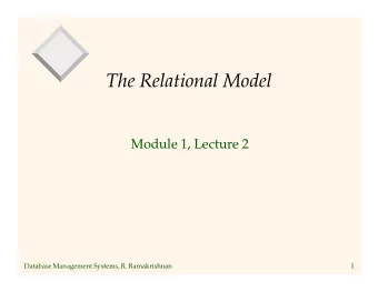 The Relational Model  Module 1, Lecture 2  Database Management Systems, R. Ramakrishnan  1  Why