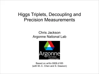 Higgs Triplets, Decoupling and  Precision Measurements  Chris Jackson  Argonne National Lab  Based
