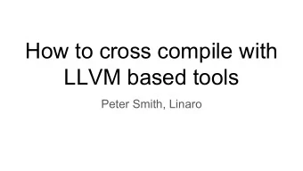 How to cross compile with  LLVM based tools  Peter Smith, Linaro  Introduction and assumptions