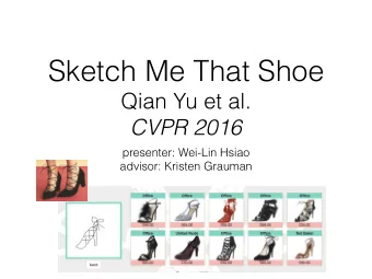 Sketch Me That Shoe  Qian Yu et al.  CVPR 2016  presenter: Wei-Lin Hsiao  advisor: Kristen Grauman