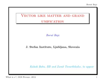 Vector like matter and grand  unification  Borut Bajc  J. Stefan Institute, Ljubljana, Slovenia