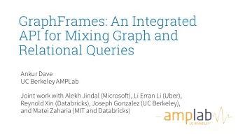 GraphFrames: An Integrated  API for Mixing Graph and  Relational Queries  Ankur Dave  UC Berkeley