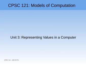CPSC 121: Models of Computation  Unit 3: Representing Values in a Computer  CPSC 121  2011W T2