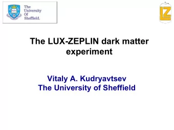 The LUX-ZEPLIN dark matter  experiment  Vitaly A. Kudryavtsev  The University of Sheffield  Outline