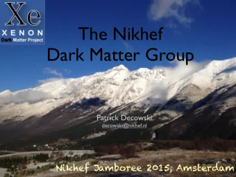 The Nikhef  Dark Matter Group  Patrick Decowski  decowski@nikhef.nl  Nikhef Jamboree 2015,