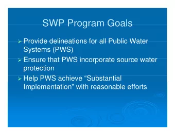 SWP Program Goals  SWP Program Goals  Provide delineations for all Public Water  Provide