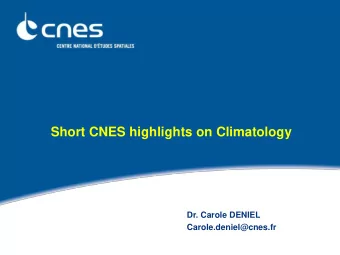 Short CNES highlights on Climatology  Dr. Carole DENIEL  Carole.deniel@cnes.fr  Climate System