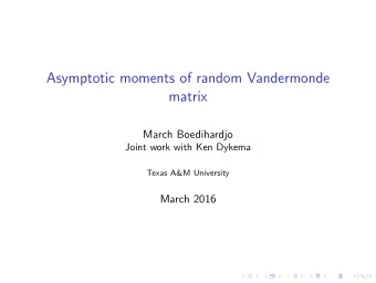 Asymptotic moments of random Vandermonde  matrix  March Boedihardjo  Joint work with Ken Dykema