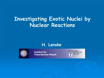 Investigating Exotic Nuclei by  Nuclear Reactions  H. Lenske  Institut fr Theoretische Physik, U.