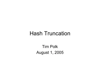 Hash Truncation  Tim Polk  August 1, 2005  Why Hash Truncation?   Assume we have confidence in a