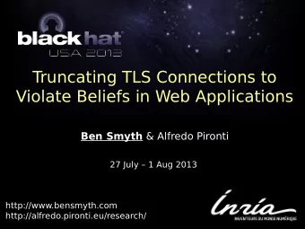 Truncating TLS Connections to  Violate Beliefs in Web Applications Ben Smyth &amp; Alfredo Pironti
