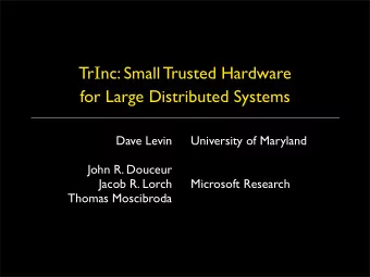 Tr I nc: Small Trusted Hardware  for Large Distributed Systems  Dave Levin  University of Maryland
