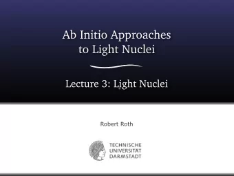 Ab Initio Approaches   to Light Nuclei  Lecture 3: Light Nuclei    Robert Roth  Overview