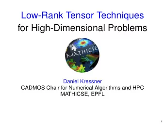 Low-Rank Tensor Techniques  for High-Dimensional Problems  Daniel Kressner  CADMOS Chair for