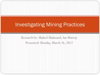 Investigating Mining Practices  Research by: Shahed Shafazand, Ian Murray  Presented: Monday, March