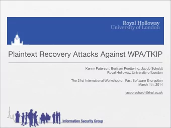 Plaintext Recovery Attacks Against WPA/TKIP Kenny Paterson, Bertram Poettering, Jacob Schuldt Royal