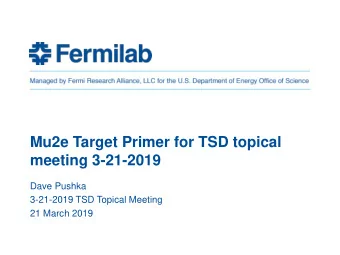 meeting 3-21-2019  Dave Pushka  3-21-2019 TSD Topical Meeting  21 March 2019  What are the Target
