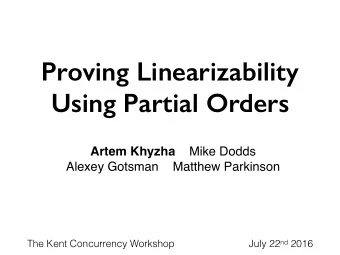 Proving Linearizability  Using Partial Orders Artem Khyzha Mike Dodds  Alexey Gotsman    Matthew