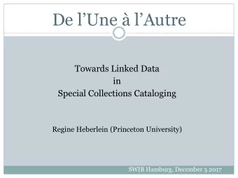 De lUne  lAutre  Towards Linked Data  in  Special Collections Cataloging  Regine Heberlein