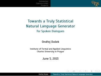 Towards a Truly Statistical  Natural Language Generator  for Spoken Dialogues  Ondej Duek
