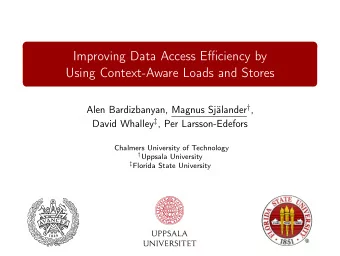 Improving Data Access Efficiency by  Using Context-Aware Loads and Stores Alen Bardizbanyan, Magnus
