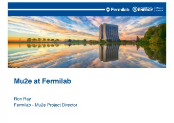 Mu2e at Fermilab  Ron Ray  Fermilab - Mu2e Project Director  Muon to Electron Conversion  Proton
