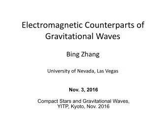 Electromagnetic Counterparts of  Gravitational Waves  Bing Zhang  University of Nevada, Las Vegas