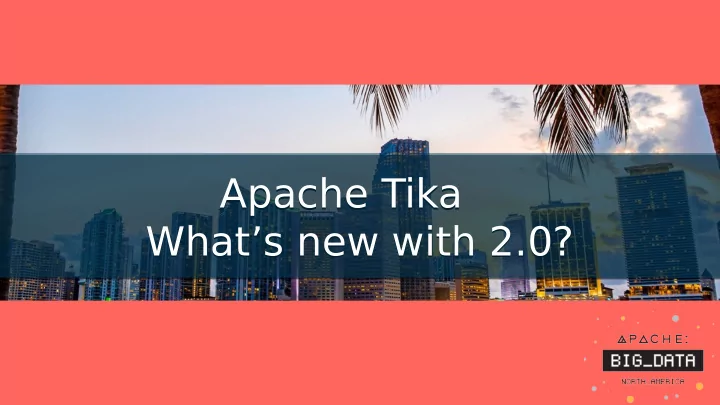 apache tika apache tika what s new with 2 0 what s new