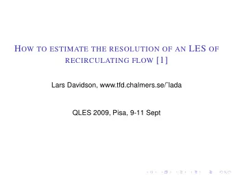 RECIRCULATING FLOW [1]  Lars Davidson, www.tfd.chalmers.se/lada  QLES 2009, Pisa, 9-11 Sept H OW