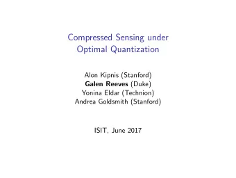 Compressed Sensing under  Optimal Quantization  Alon Kipnis (Stanford) Galen Reeves (Duke)  Yonina