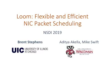 Loom: Flexible and Efficient  NIC Packet Scheduling  NSDI 2019  Brent Stephens  Aditya Akella, Mike