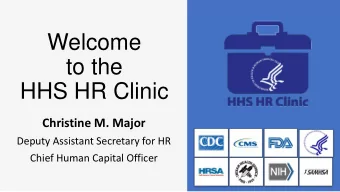 Welcome  to the  HHS HR Clinic  Christine M. Major  Deputy Assistant Secretary for HR  Chief Human