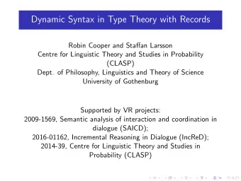 Dynamic Syntax in Type Theory with Records  Robin Cooper and Staffan Larsson  Centre for Linguistic