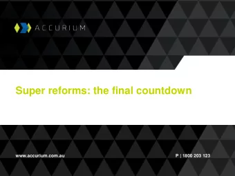 Super reforms: the final countdown  www.accurium.com.au  P | 1800 203 123  Agenda  TTR pensions