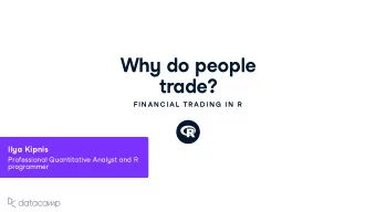 Wh y do people trade ?  FIN AN C IAL  TR AD IN G  IN  R Il y a Kipnis Professional Q u antitati v e