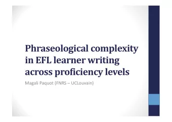 Phraseological complexity in EFL learner writing across proficiency levels Magali Paquot (FNRS