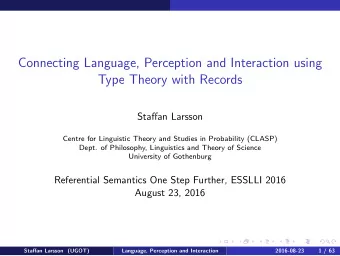 Connecting Language, Perception and Interaction using  Type Theory with Records  Staffan Larsson