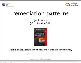 remediation patterns  Jez Humble  QCon London 2011  jez@thoughtworks.com @jezhumble