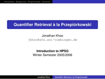 Quantifier Retrieval  la Przepirkowski  Jonathan Khoo  jkhoo@sfs.uni-tuebingen.de  Introduction