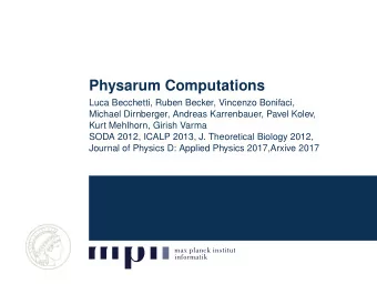 Physarum Computations  Luca Becchetti, Ruben Becker, Vincenzo Bonifaci,  Michael Dirnberger,