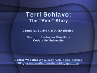 Terri Schiavo:  The Real Story  Dennis M. Sullivan, MD, MA (Ethics)  Director, Center for